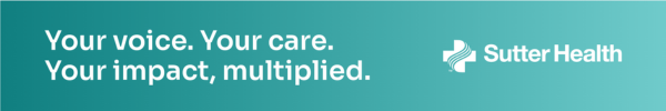 Your Voice. Your Care. Your Impact, multiplied. Sutter Health.